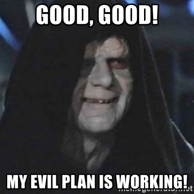 good-good-my-evil-plan-is-working.jpg