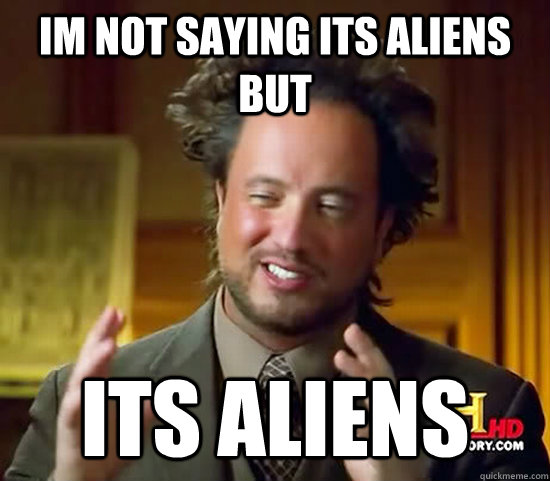 not saying its aliens.jpg